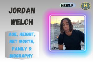 Jordan Welch Age, Height, Net Worth, Family & Bio 2023