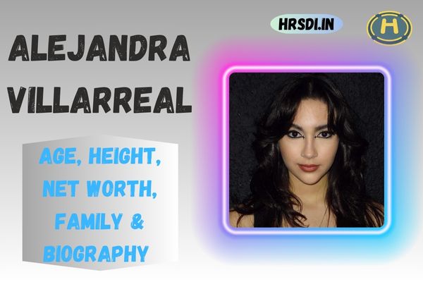 Alejandra Villarreal Age, Height, Net Worth, Family & Bio