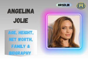 Angelina Jolie Age, Height, Net Worth, Family & Bio