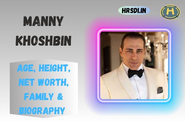 Manny Khoshbin Age, Height, Net Worth, Family & Bio