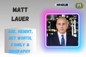 Matt Lauer Age, Height, Net Worth, Family & Bio