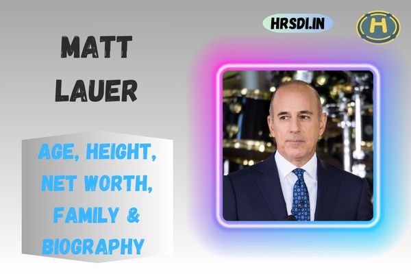 Matt Lauer Age, Height, Net Worth, Family & Bio