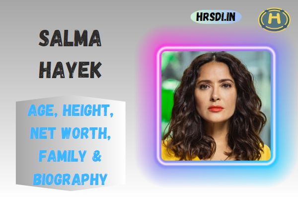 Salma Hayek Age, Height, Net Worth, Family & Bio