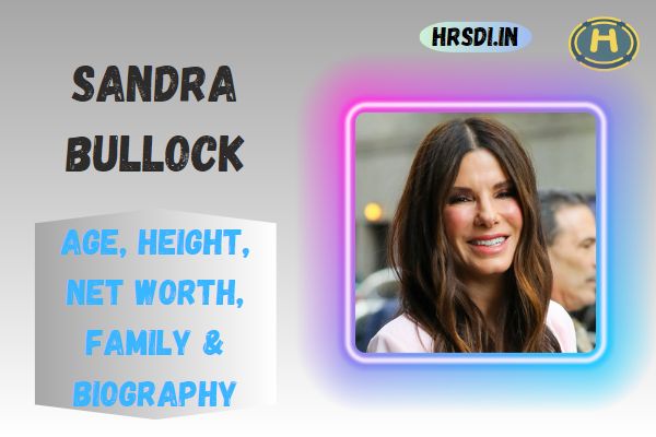 Sandra Bullock Age, Height, Net Worth, Family & Bio