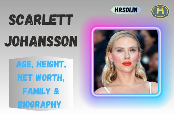 Scarlett Johansson Age, Height, Net Worth, Family & Bio