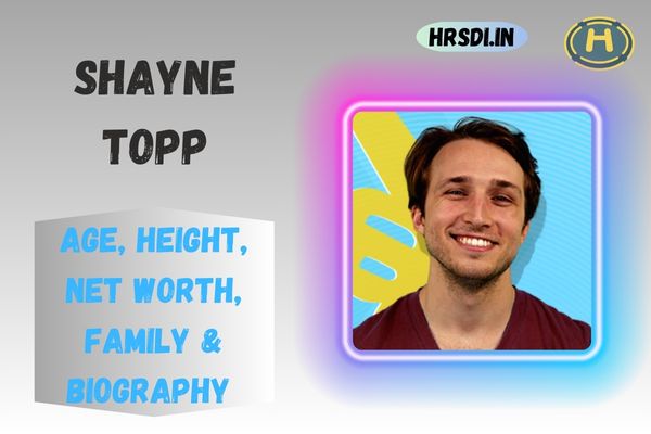 Shayne Topp Age, Height, Net Worth, Family & Bio