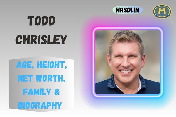 Todd Chrisley Age, Height, Net Worth, Family & Bio