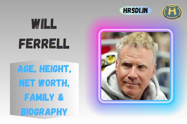 Will Ferrell Age, Height, Net Worth, Family & Bio