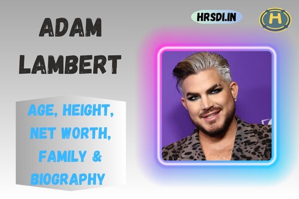 Adam Lambert Age, Height, Net Worth, Family & Bio