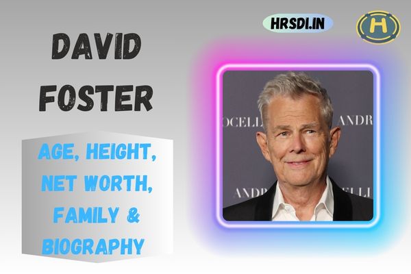 David Foster Age, Height, Net Worth, Family & Bio