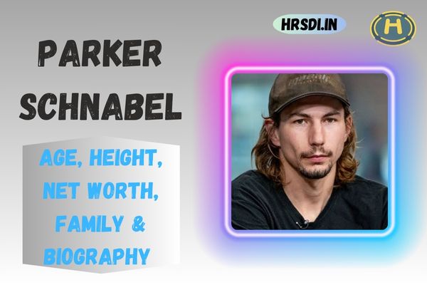 Parker Schnabel Age, Height, Net Worth, Family & Bio