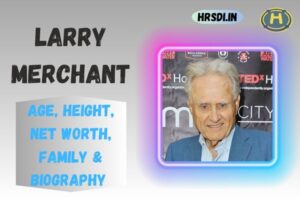 Larry Merchant Age, Height, Net Worth, Family & Bio