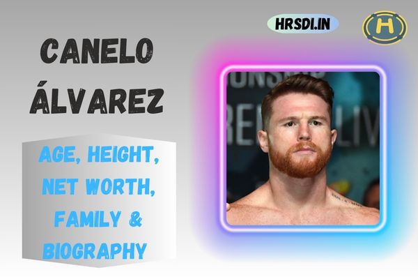 Canelo Álvarez Age, Height, Net Worth, Family & Bio