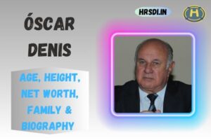 Óscar Denis Age, Height, Net Worth, Family & Bio